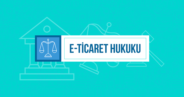 E-Ticaret Hukuku Hakkında Bilinmesi Gerekenler